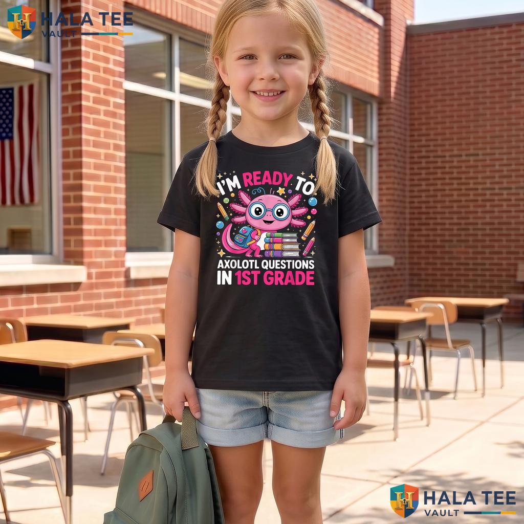 Ready To Axolotl Questions Shirt 1st Grade First Day School Apparel Adult