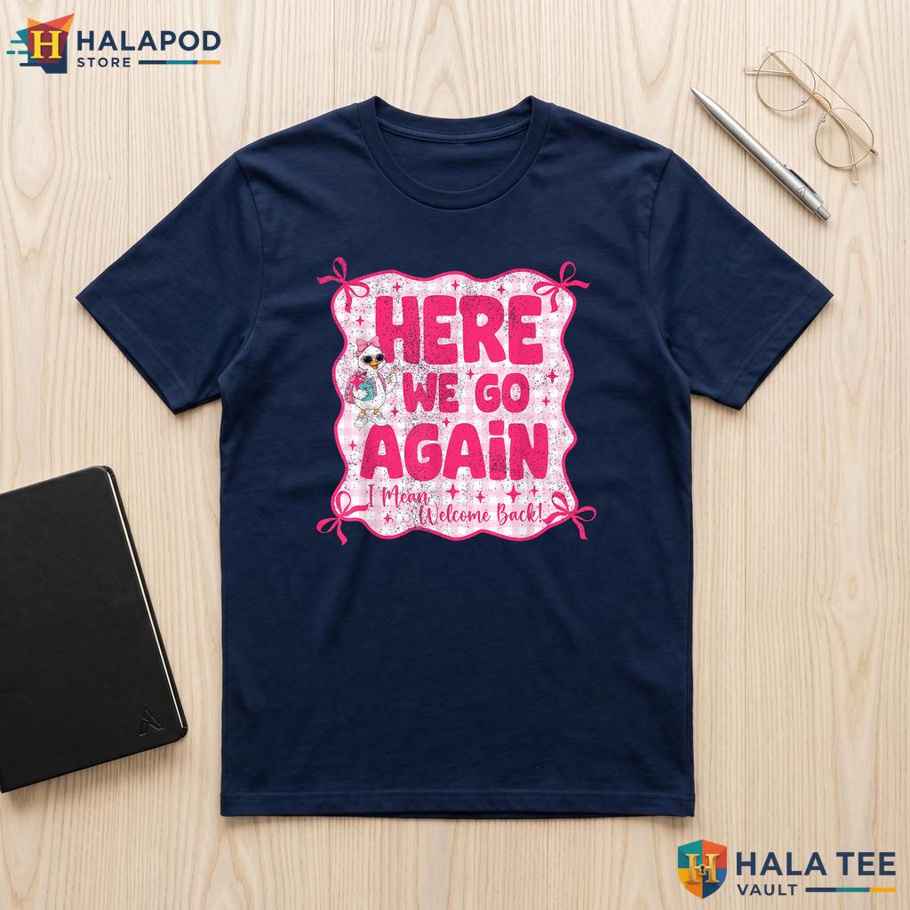 Sarcastic Welcome Back Shirt Here We Go Again Funny Teacher Apparel Top Adult