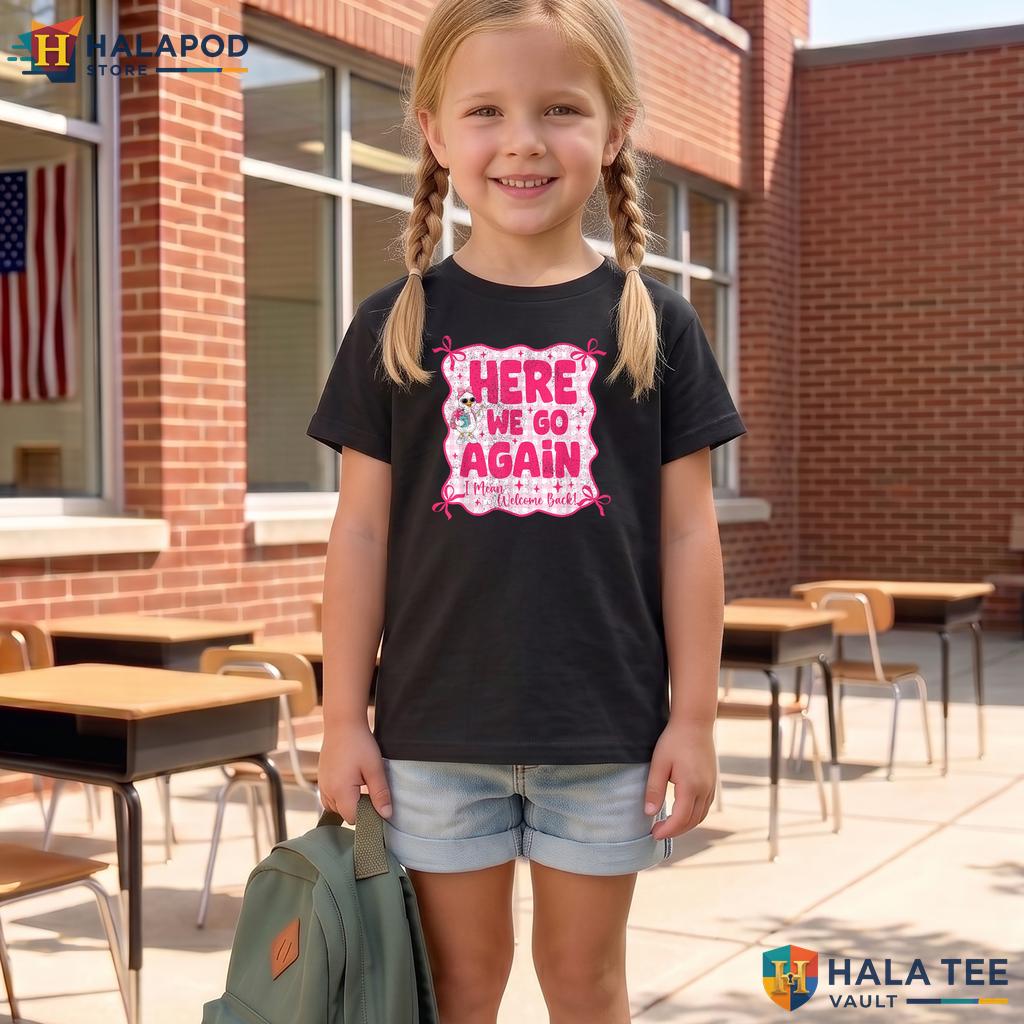 Sarcastic Welcome Back Shirt Here We Go Again Funny Teacher Apparel Top Adult