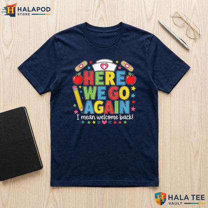 School Nurse Welcome Back Shirt Here We Go Again Medical Staff Apparel