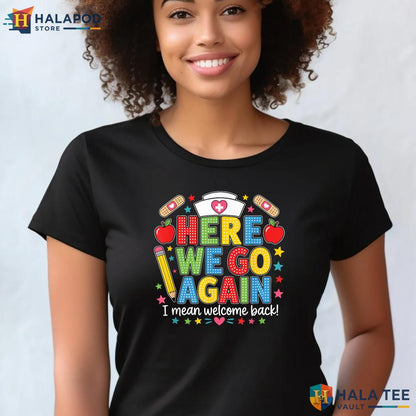 School Nurse Welcome Back Shirt Here We Go Again Medical Staff Apparel Adult