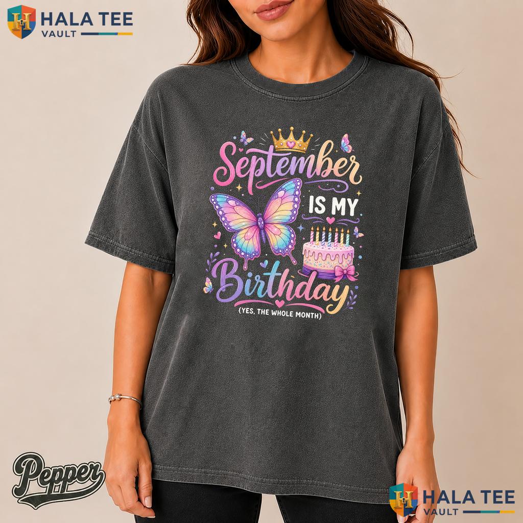 September Birthday Month Comfort Colors Shirt Yep The Whole Month Girl