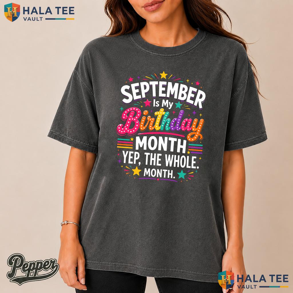 September Whole Month Garment-Dyed T-Shirt Is My Birthday Yes Women Gift