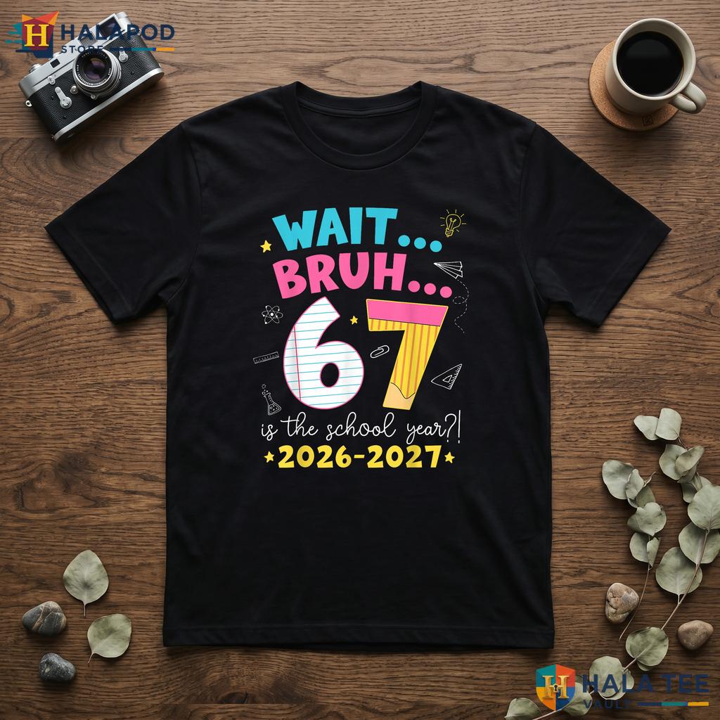 Six Seven Meme School Shirt Wait Bruh 6 7 Year 2026 2027 Funny Apparel