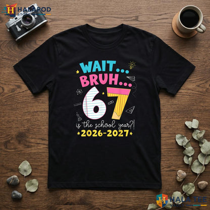 Six Seven Meme School Shirt Wait Bruh 6 7 Year 2026 2027 Funny Apparel