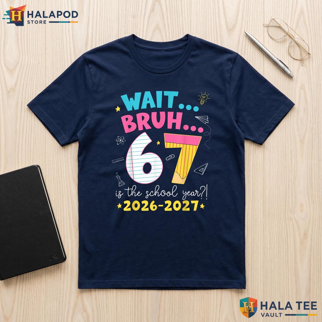 Six Seven Meme School Shirt Wait Bruh 6 7 Year 2026 2027 Funny Apparel Adult