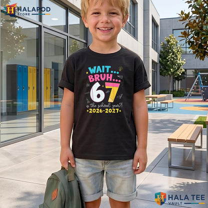 Six Seven Meme School Shirt Wait Bruh 6 7 Year 2026 2027 Funny Apparel Adult