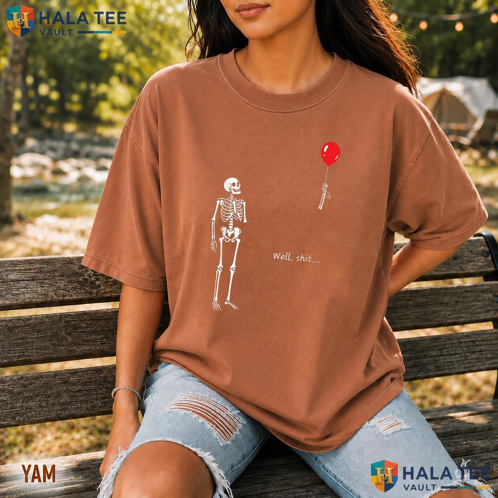 Skeleton Lost Balloon Comfort Colors Shirt Well Shit Funny Quote Apparel