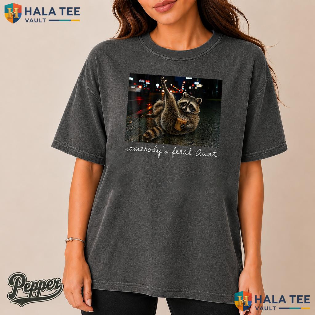 Somebodys Feral Aunt Comfort Colors Shirt Funny Raccoon Coffee Apparel Top