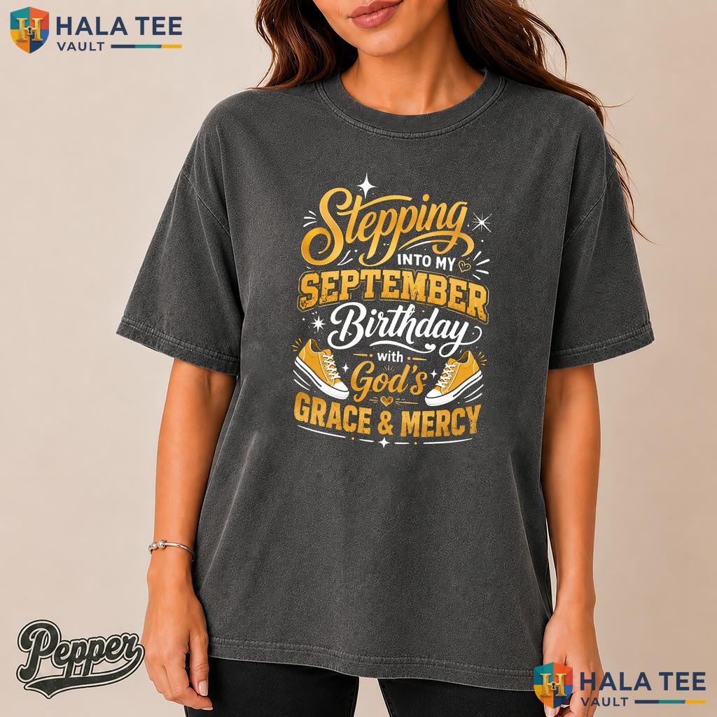 Stepping Into September Comfort Colors Shirt Birthday God Grace Mercy Tee