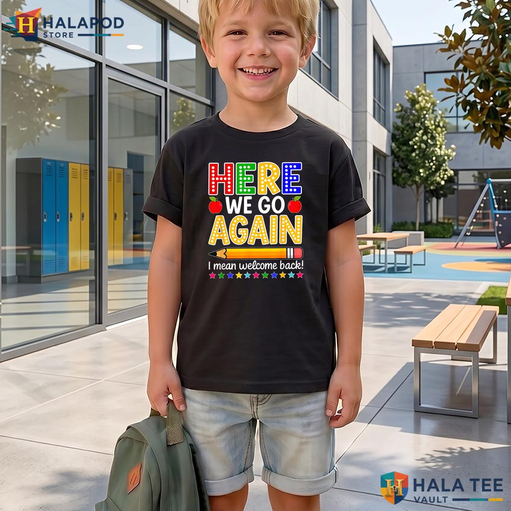 Welcome Back To School Shirt Funny Here We Go Again Teacher Graphic Top Adult